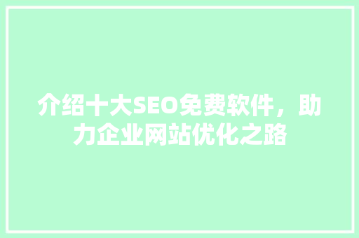 介绍十大SEO免费软件，助力企业网站优化之路