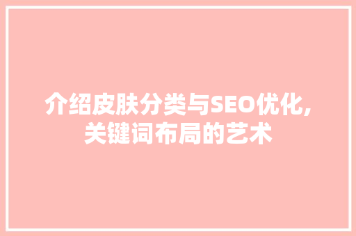 介绍皮肤分类与SEO优化,关键词布局的艺术