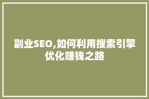 副业SEO,如何利用搜索引擎优化赚钱之路