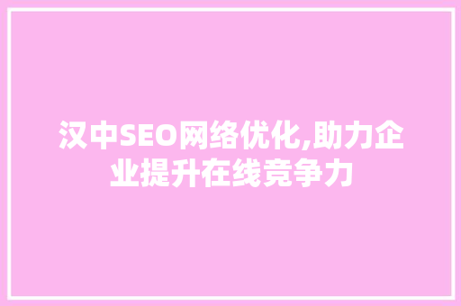 汉中SEO网络优化,助力企业提升在线竞争力
