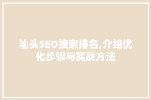汕头SEO搜索排名,介绍优化步骤与实战方法