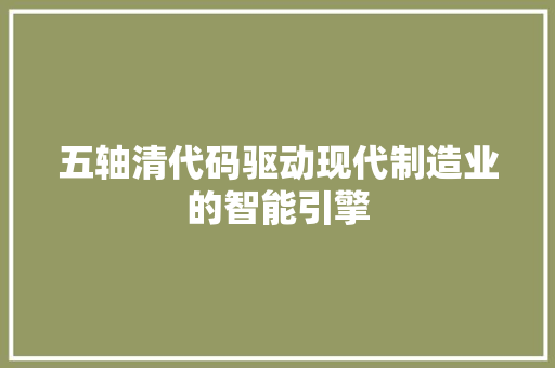 五轴清代码驱动现代制造业的智能引擎