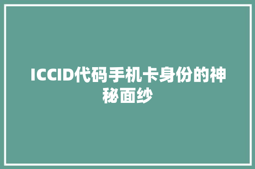 ICCID代码手机卡身份的神秘面纱