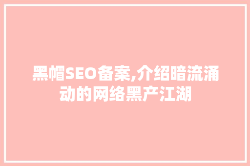 黑帽SEO备案,介绍暗流涌动的网络黑产江湖