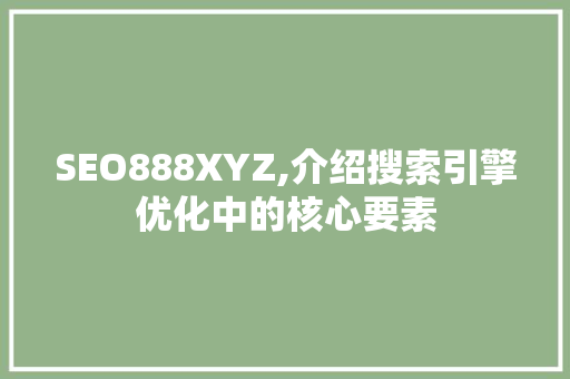 SEO888XYZ,介绍搜索引擎优化中的核心要素  第1张