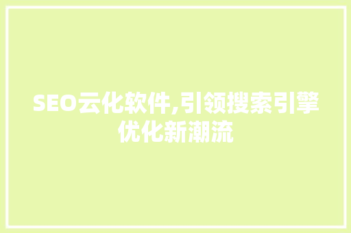SEO云化软件,引领搜索引擎优化新潮流