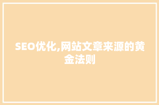 SEO优化,网站文章来源的黄金法则  第1张