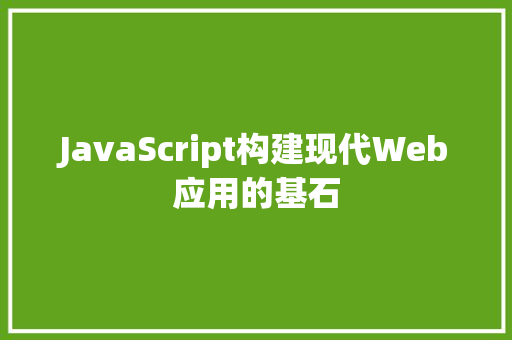 JavaScript构建现代Web应用的基石