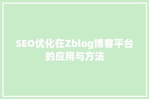 SEO优化在Zblog博客平台的应用与方法