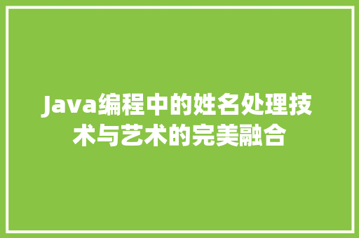 Java编程中的姓名处理技术与艺术的完美融合