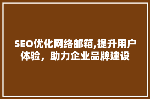 SEO优化网络邮箱,提升用户体验，助力企业品牌建设