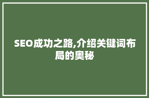 SEO成功之路,介绍关键词布局的奥秘