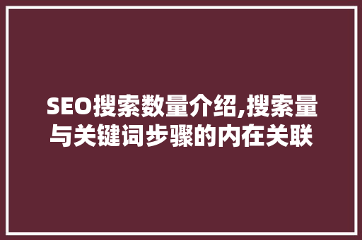 SEO搜索数量介绍,搜索量与关键词步骤的内在关联