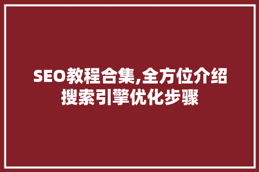 SEO教程合集,全方位介绍搜索引擎优化步骤