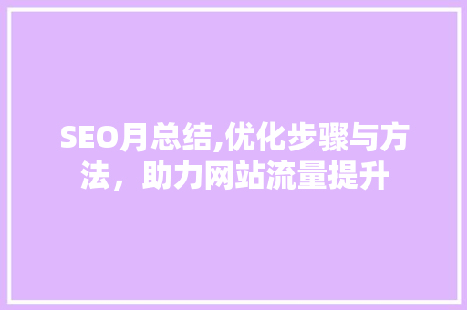 SEO月总结,优化步骤与方法，助力网站流量提升