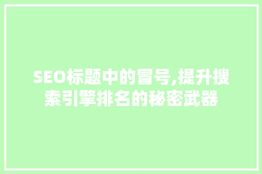 SEO标题中的冒号,提升搜索引擎排名的秘密武器