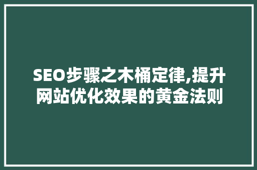 SEO步骤之木桶定律,提升网站优化效果的黄金法则