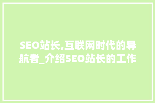 SEO站长,互联网时代的导航者_介绍SEO站长的工作职责与价值