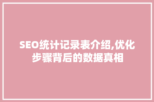 SEO统计记录表介绍,优化步骤背后的数据真相