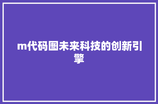 m代码图未来科技的创新引擎