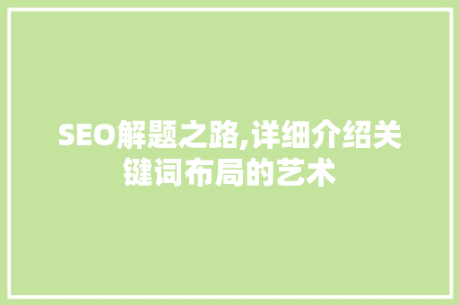 SEO解题之路,详细介绍关键词布局的艺术