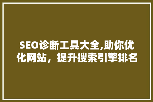 SEO诊断工具大全,助你优化网站，提升搜索引擎排名