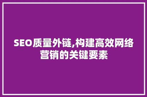 SEO质量外链,构建高效网络营销的关键要素