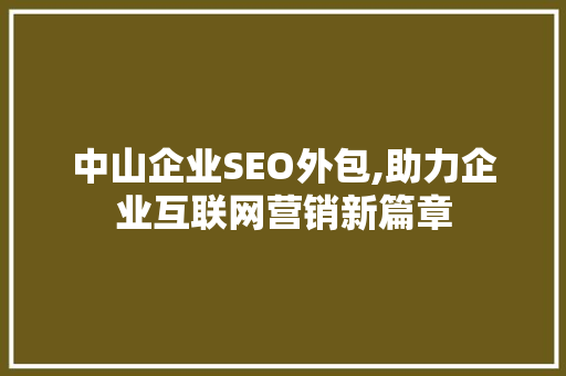 中山企业SEO外包,助力企业互联网营销新篇章