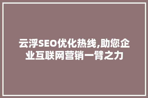 云浮SEO优化热线,助您企业互联网营销一臂之力