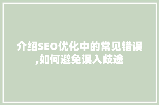 介绍SEO优化中的常见错误,如何避免误入歧途