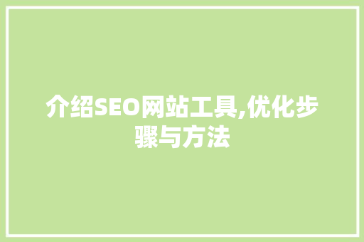 介绍SEO网站工具,优化步骤与方法