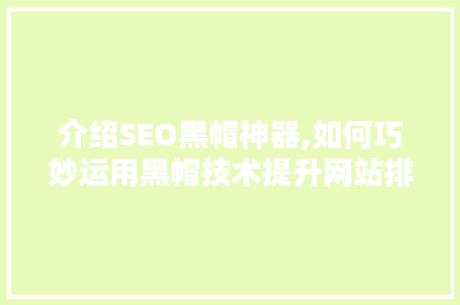 介绍SEO黑帽神器,如何巧妙运用黑帽技术提升网站排名