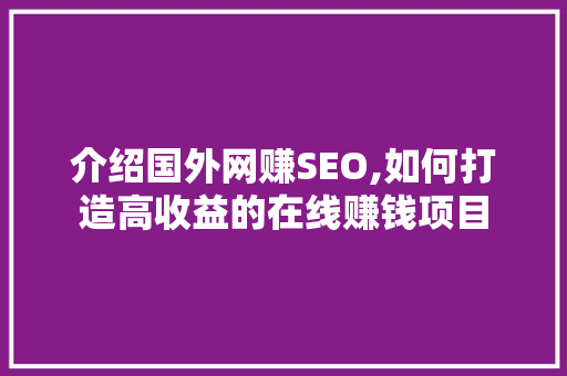 介绍国外网赚SEO,如何打造高收益的在线赚钱项目