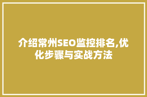 介绍常州SEO监控排名,优化步骤与实战方法