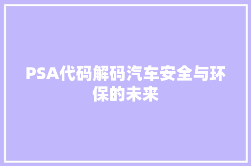PSA代码解码汽车安全与环保的未来