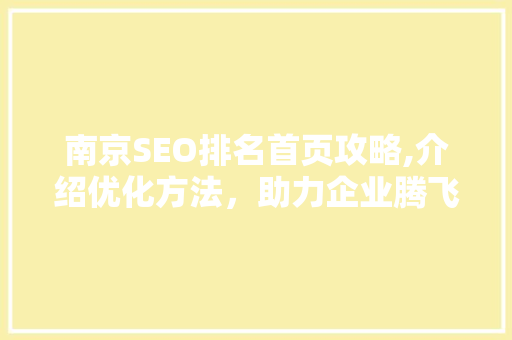 南京SEO排名首页攻略,介绍优化方法，助力企业腾飞
