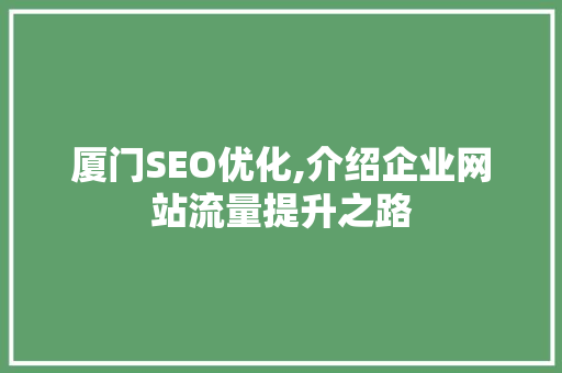 厦门SEO优化,介绍企业网站流量提升之路