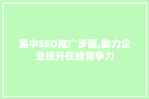 吴中SEO推广步骤,助力企业提升在线竞争力