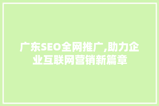 广东SEO全网推广,助力企业互联网营销新篇章