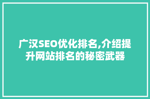 广汉SEO优化排名,介绍提升网站排名的秘密武器