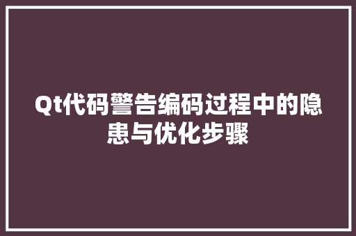 Qt代码警告编码过程中的隐患与优化步骤