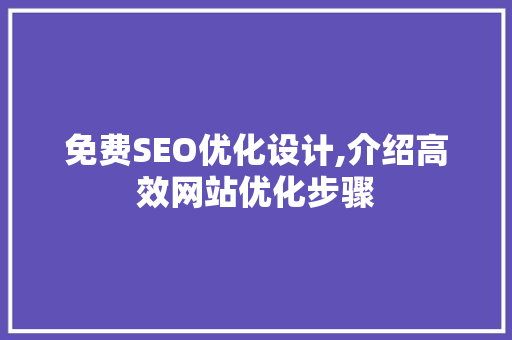免费SEO优化设计,介绍高效网站优化步骤