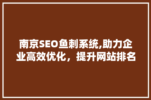 南京SEO鱼刺系统,助力企业高效优化，提升网站排名