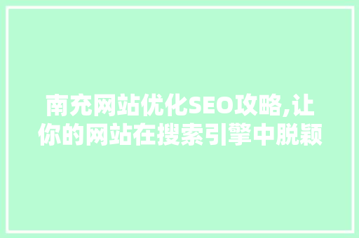 南充网站优化SEO攻略,让你的网站在搜索引擎中脱颖而出