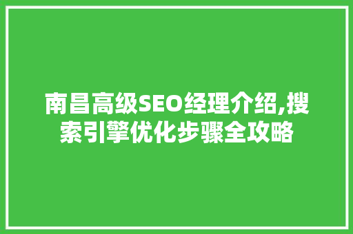 南昌高级SEO经理介绍,搜索引擎优化步骤全攻略