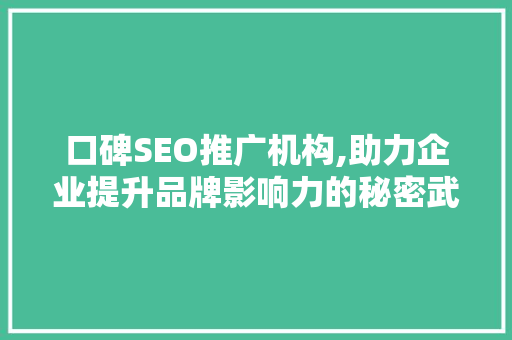口碑SEO推广机构,助力企业提升品牌影响力的秘密武器