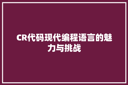 CR代码现代编程语言的魅力与挑战