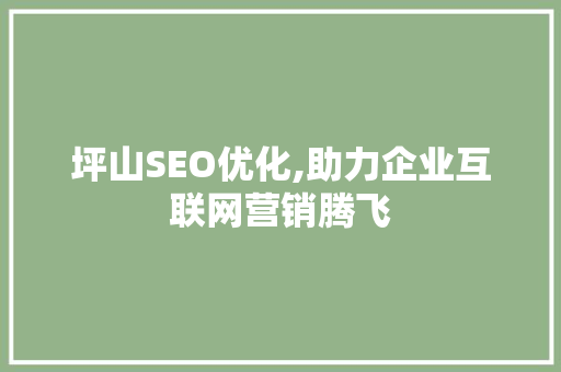 坪山SEO优化,助力企业互联网营销腾飞