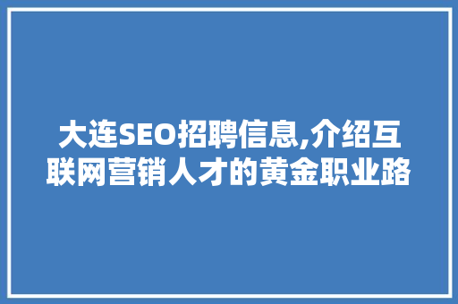 大连SEO招聘信息,介绍互联网营销人才的黄金职业路径
