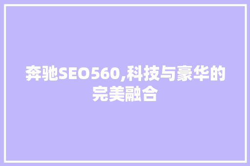 奔驰SEO560,科技与豪华的完美融合